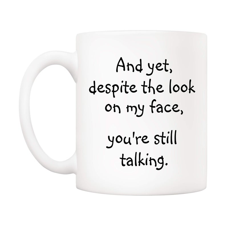 5Aup Christmas Gifts Funny Quote Coffee Mug for Friend Co-worker, And Yet, Despite the Look on My Face, You're Still Talking Novelty Cups 11Oz, Unique Birthday and Holiday Gifts - Image 2